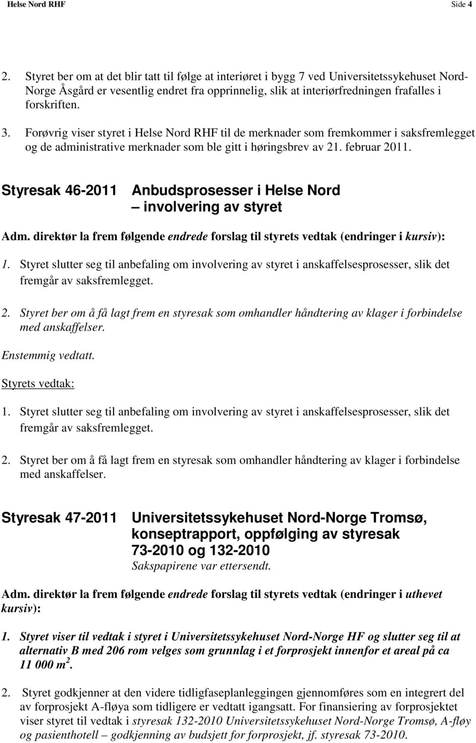 Forøvrig viser styret i Helse Nord RHF til de merknader som fremkommer i saksfremlegget og de administrative merknader som ble gitt i høringsbrev av 21. februar 2011.