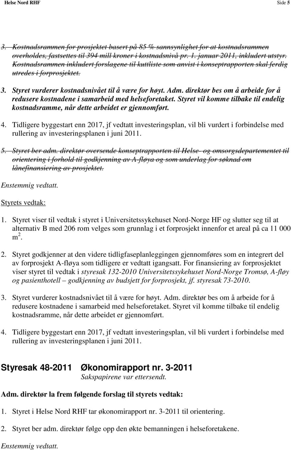 Styret vurderer kostnadsnivået til å være for høyt. Adm. direktør bes om å arbeide for å redusere kostnadene i samarbeid med helseforetaket.