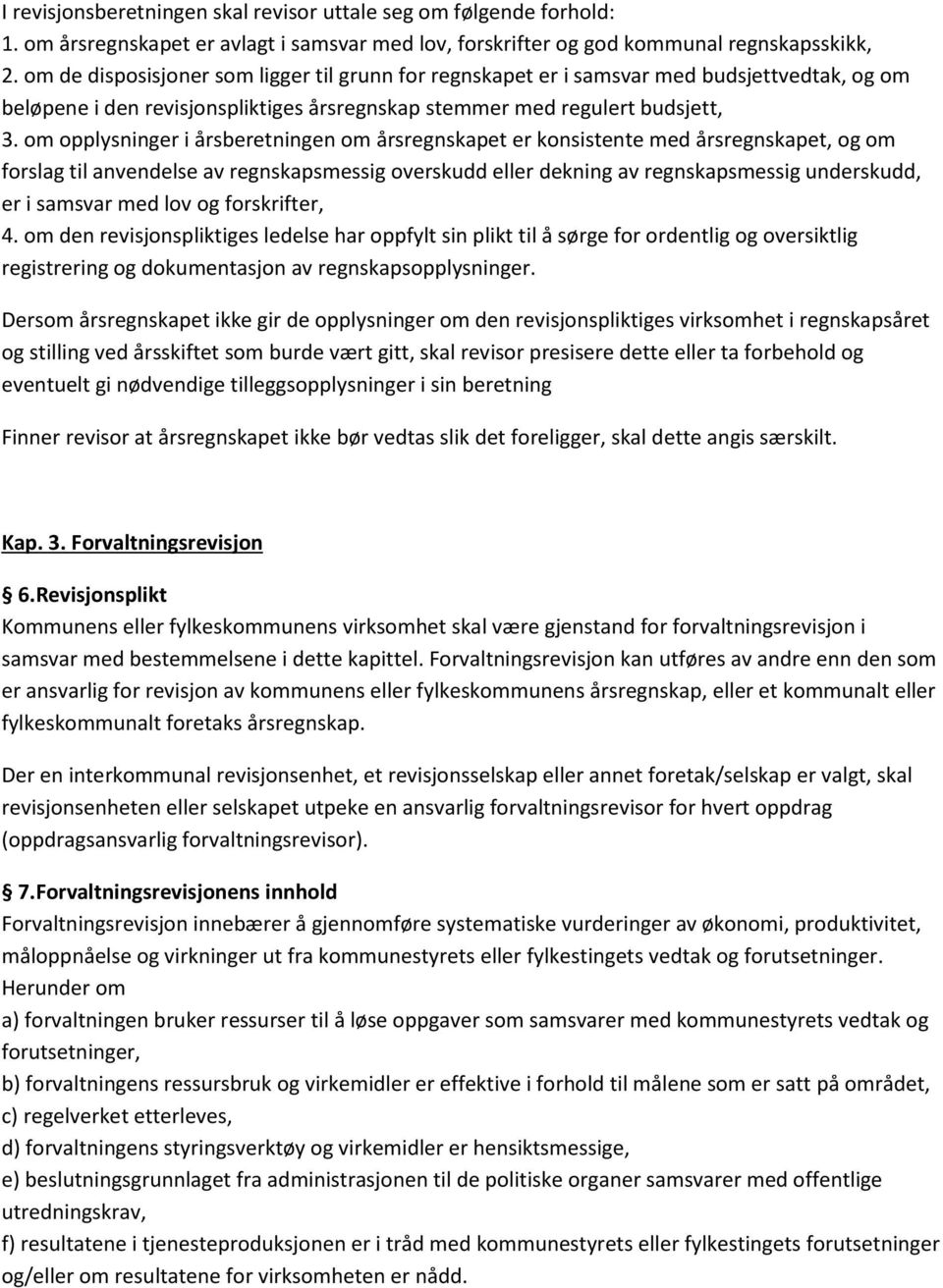 om opplysninger i årsberetningen om årsregnskapet er konsistente med årsregnskapet, og om forslag til anvendelse av regnskapsmessig overskudd eller dekning av regnskapsmessig underskudd, er i samsvar