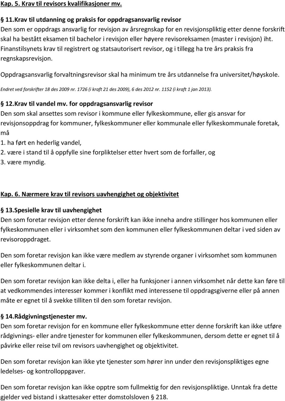 bachelor i revisjon eller høyere revisoreksamen (master i revisjon) iht. Finanstilsynets krav til registrert og statsautorisert revisor, og i tillegg ha tre års praksis fra regnskapsrevisjon.