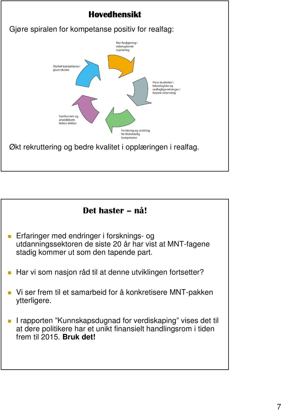 Har vi som nasjon råd til at denne utviklingen fortsetter? Vi ser frem til et samarbeid for å konkretisere MNT-pakken ytterligere.