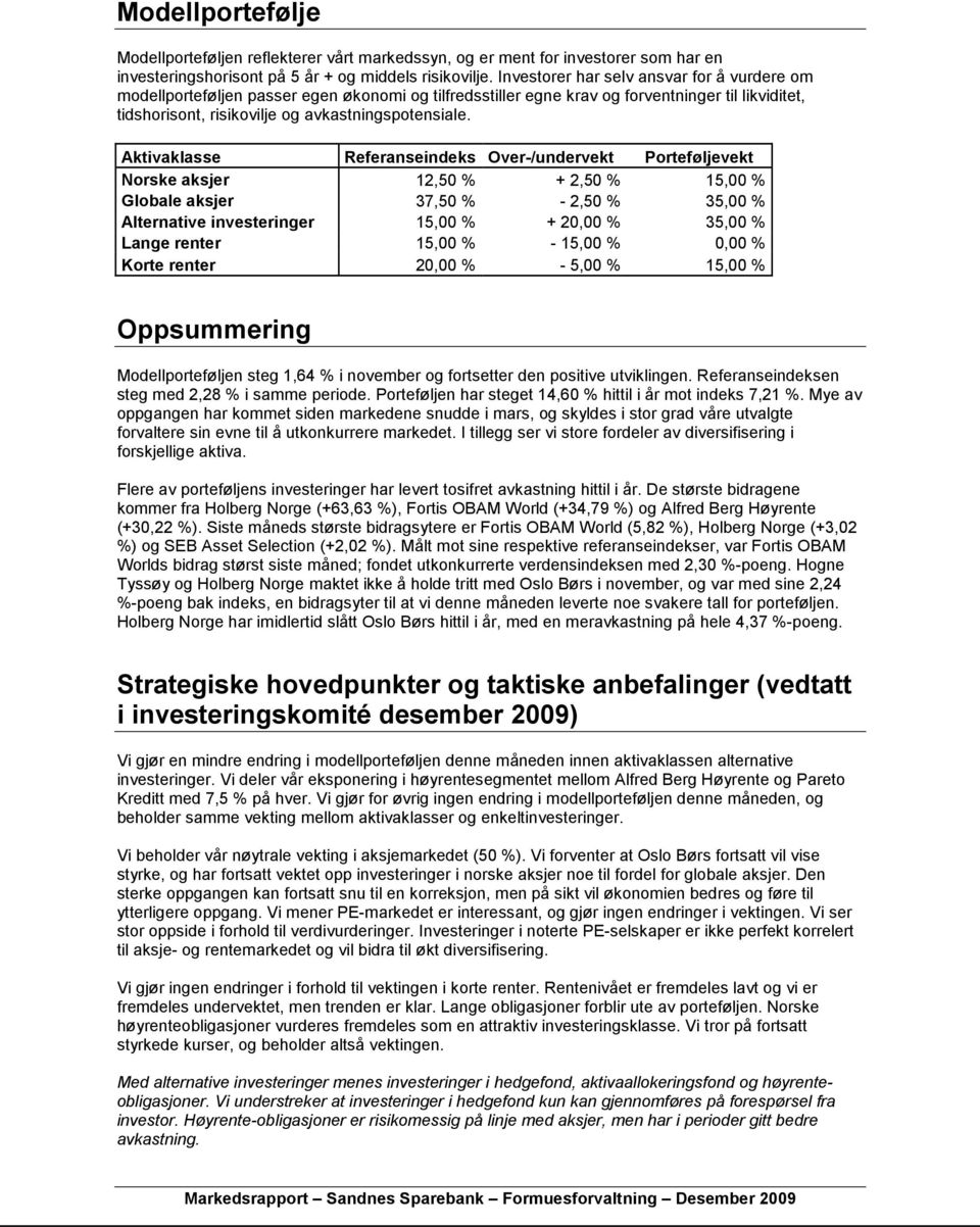 Aktivaklasse Referanseindeks Over-/undervekt Porteføljevekt Norske aksjer 12,50 % + 2,50 % 15,00 % Globale aksjer 37,50 % - 2,50 % 35,00 % Alternative investeringer 15,00 % + 20,00 % 35,00 % Lange