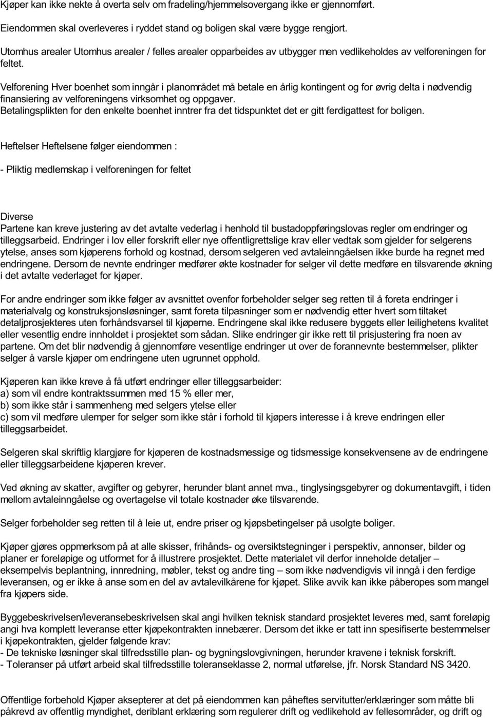 Velforening Hver boenhet som inngår i planområdet må betale en årlig kontingent og for øvrig delta i nødvendig finansiering av velforeningens virksomhet og oppgaver.