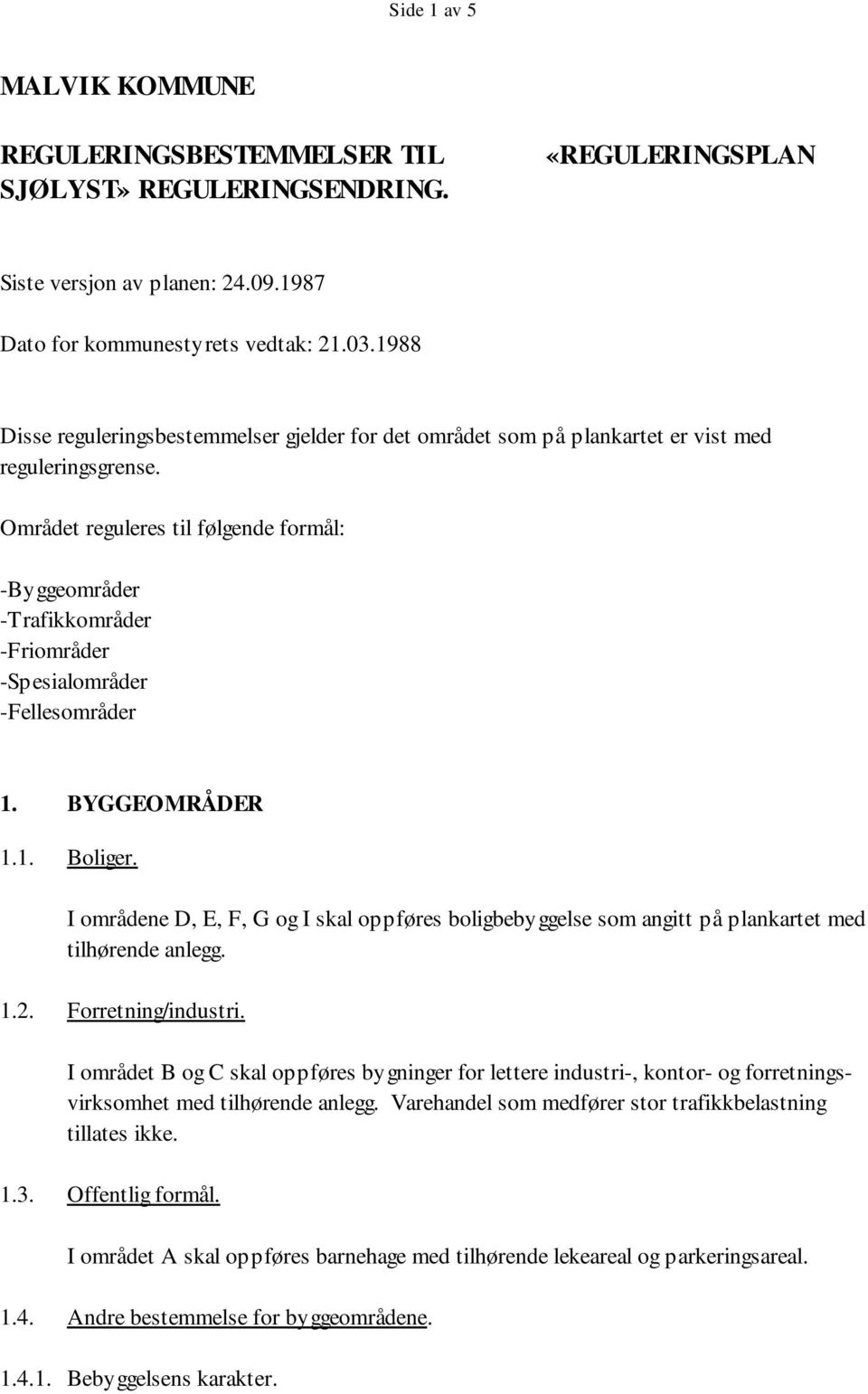 Området reguleres til følgende formål: -Byggeområder -Trafikkområder -Friområder -Spesialområder -Fellesområder 1. BYGGEOMRÅDER 1.1. Boliger.