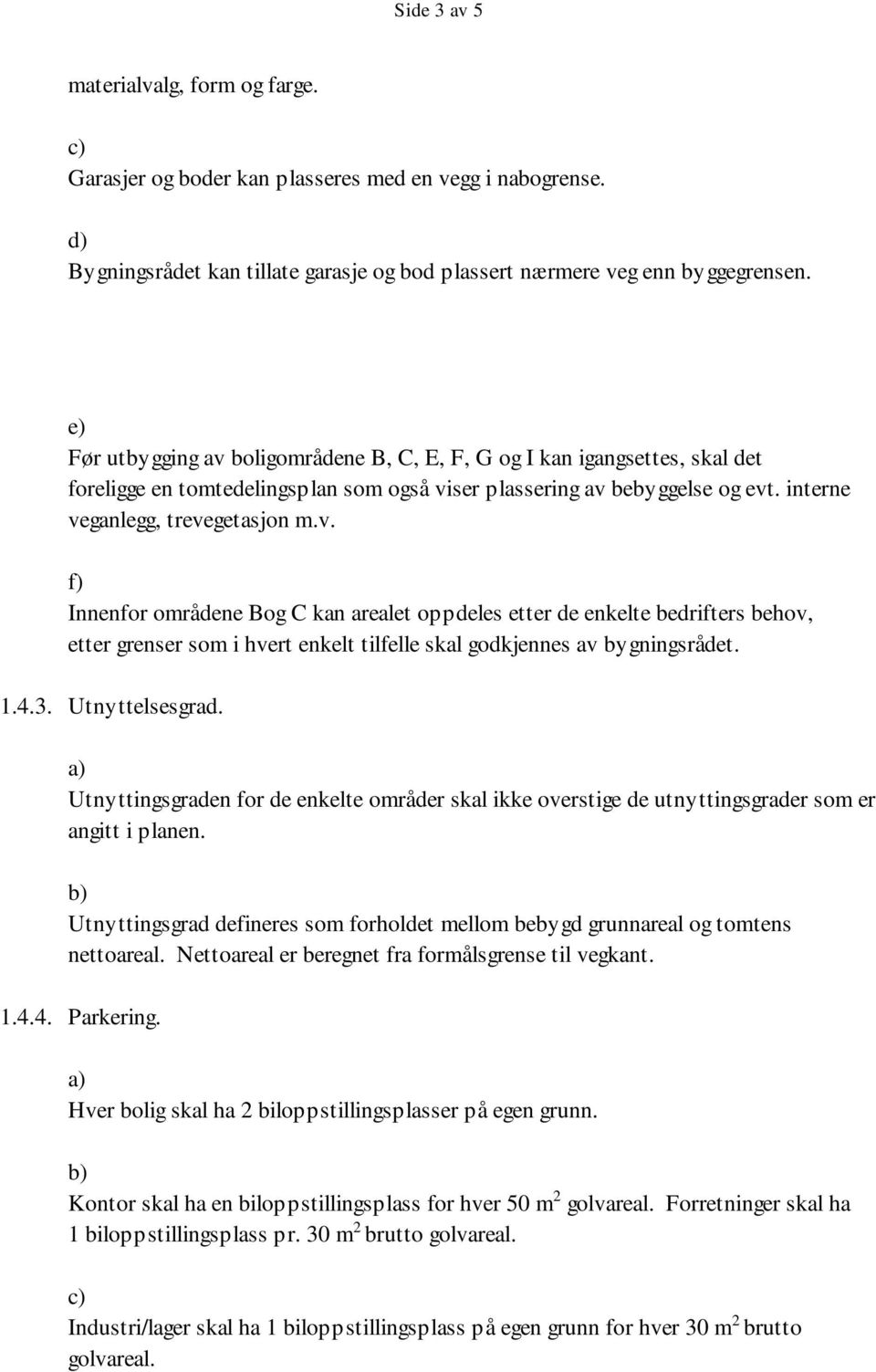 1.4.3. Utnyttelsesgrad. Utnyttingsgraden for de enkelte områder skal ikke overstige de utnyttingsgrader som er angitt i planen.