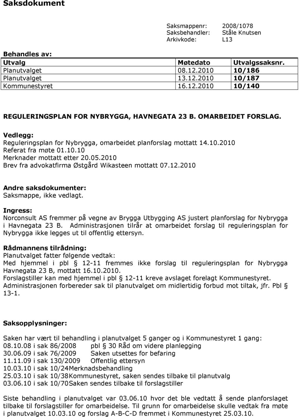 05.2010 Brev fra advokatfirma Østgård Wikasteen mottatt 07.12.2010 Andre saksdokumenter: Saksmappe, ikke vedlagt.