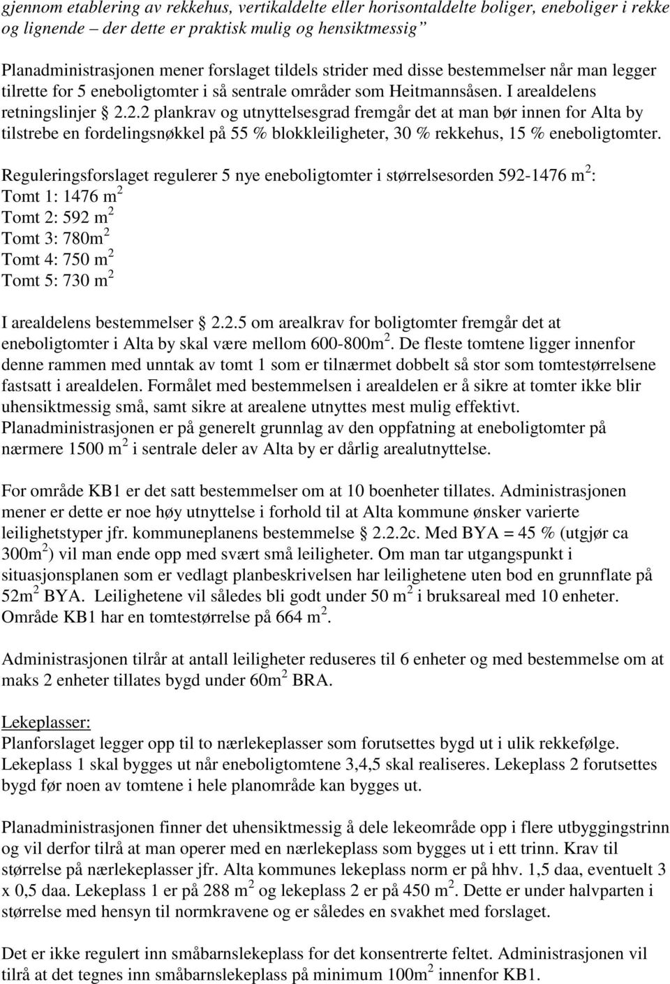 2.2 plankrav og utnyttelsesgrad fremgår det at man bør innen for Alta by tilstrebe en fordelingsnøkkel på 55 % blokkleiligheter, 30 % rekkehus, 15 % eneboligtomter.