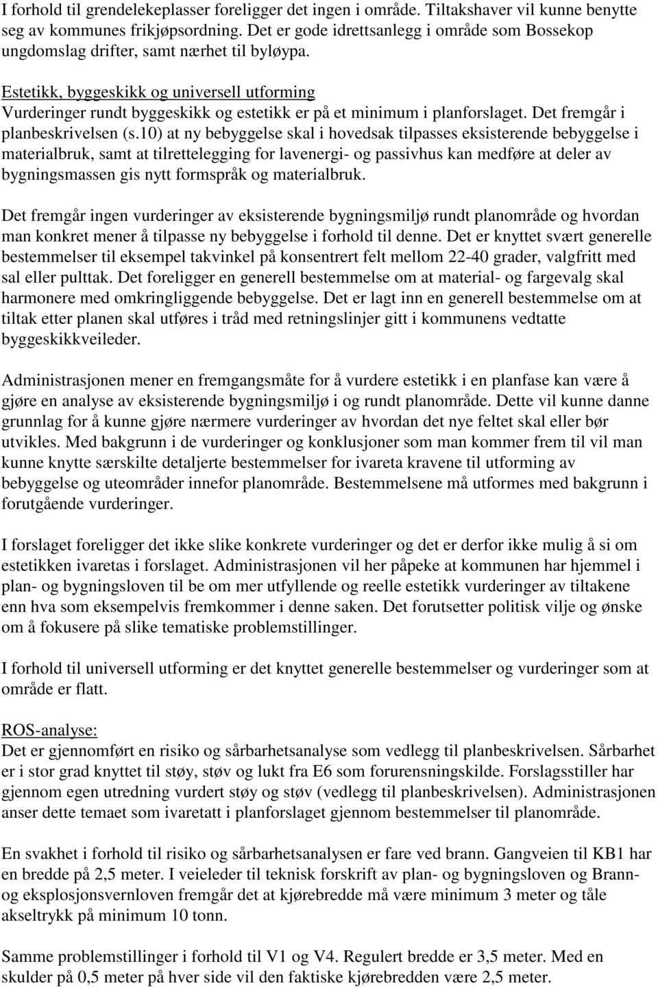 Estetikk, byggeskikk og universell utforming Vurderinger rundt byggeskikk og estetikk er på et minimum i planforslaget. Det fremgår i planbeskrivelsen (s.