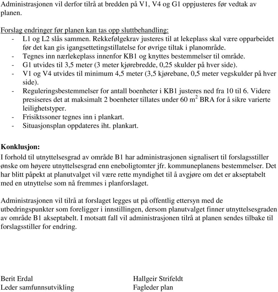 - Tegnes inn nærlekeplass innenfor KB1 og knyttes bestemmelser til område. - G1 utvides til 3,5 meter (3 meter kjørebredde, 0,25 skulder på hver side).