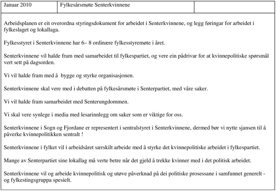 Senterkvinnene vil halde fram med samarbeidet til fylkespartiet, og vere ein pådrivar for at kvinnepolitiske spørsmål vert sett på dagsorden. Vi vil halde fram med å bygge og styrke organisasjonen.