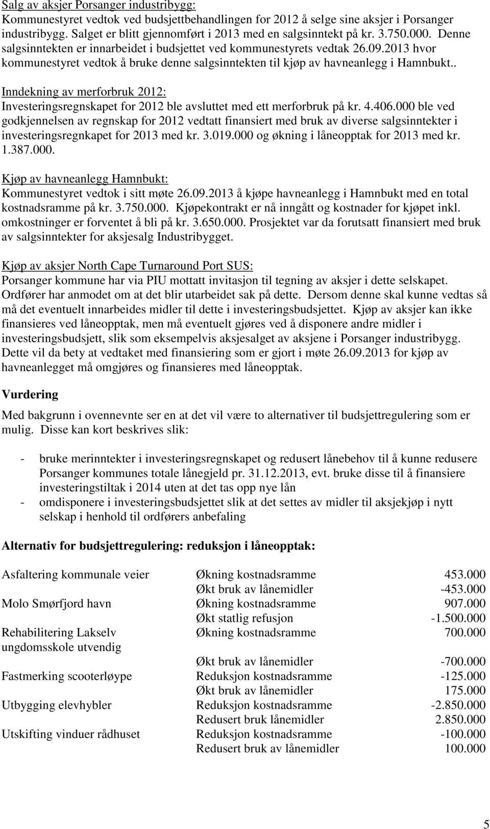 2013 hvor kommunestyret vedtok å bruke denne salgsinntekten til kjøp av havneanlegg i Hamnbukt.. Inndekning av merforbruk 2012: Investeringsregnskapet for 2012 ble avsluttet med ett merforbruk på kr.