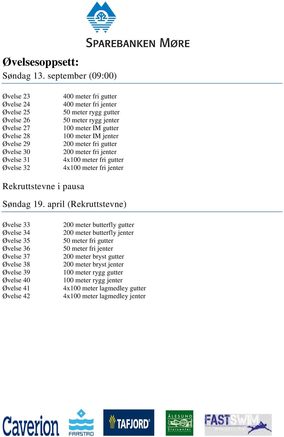 meter rygg jenter 100 meter IM gutter 100 meter IM jenter 200 meter fri gutter 200 meter fri jenter 4x100 meter fri gutter 4x100 meter fri jenter Rekruttstevne i pausa Søndag 19.