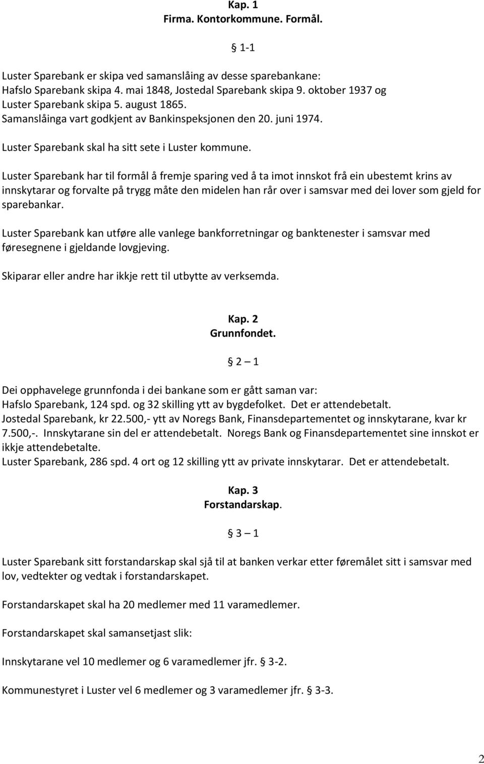 Luster Sparebank har til formål å fremje sparing ved å ta imot innskot frå ein ubestemt krins av innskytarar og forvalte på trygg måte den midelen han rår over i samsvar med dei lover som gjeld for