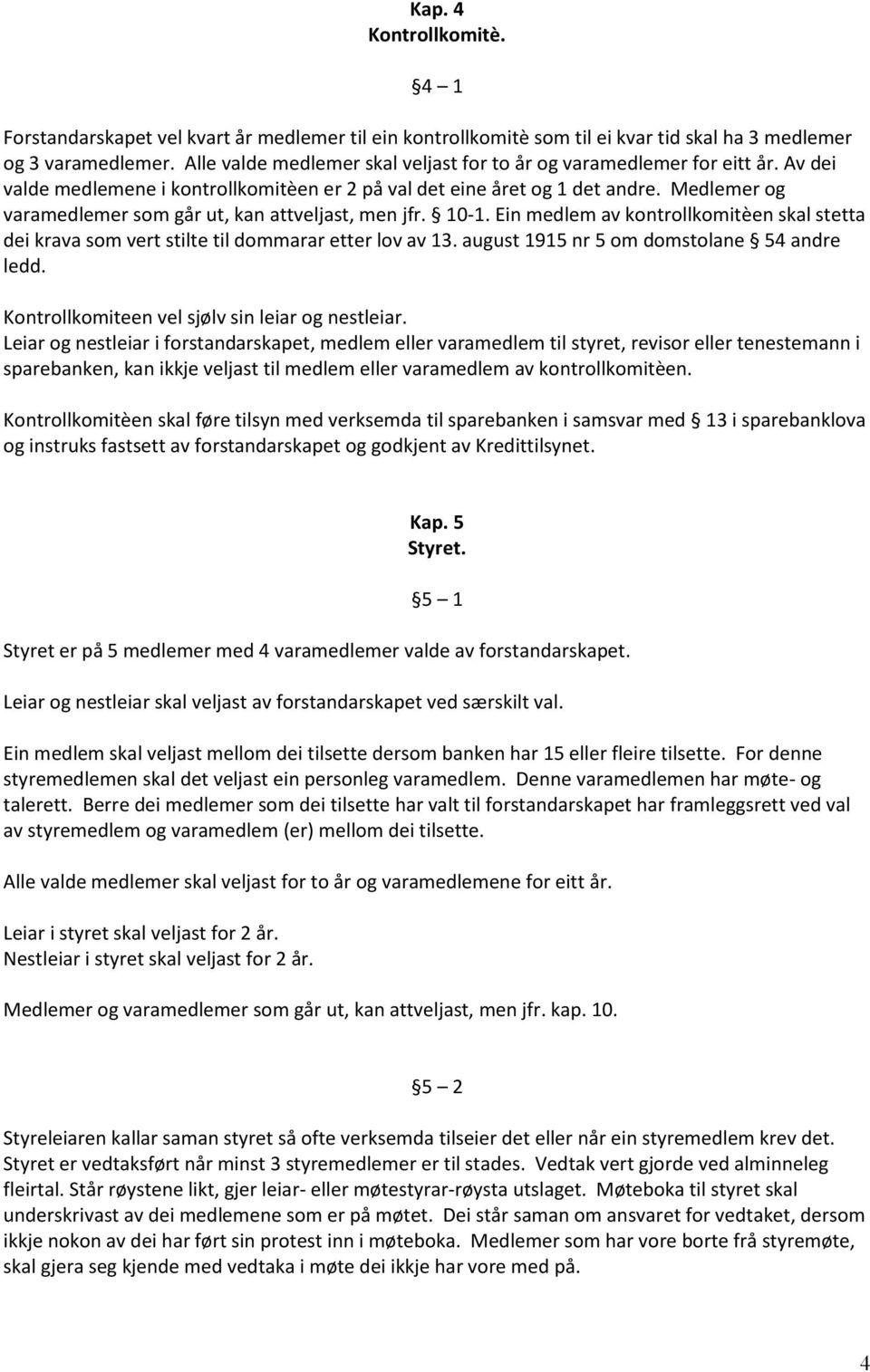 Medlemer og varamedlemer som går ut, kan attveljast, men jfr. 10-1. Ein medlem av kontrollkomitèen skal stetta dei krava som vert stilte til dommarar etter lov av 13.