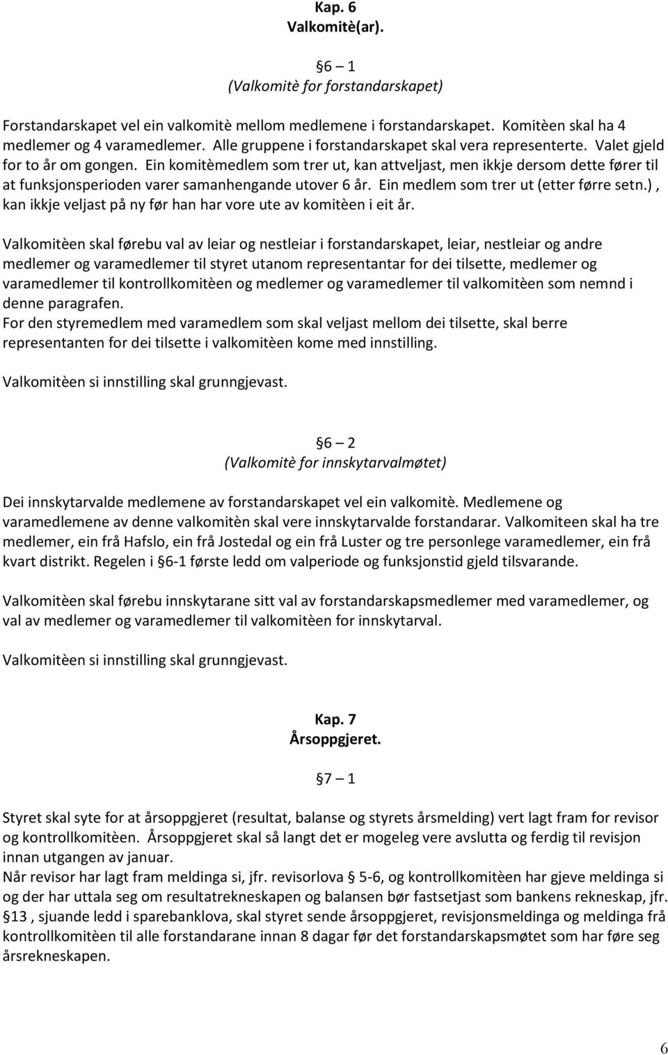 Ein komitèmedlem som trer ut, kan attveljast, men ikkje dersom dette fører til at funksjonsperioden varer samanhengande utover 6 år. Ein medlem som trer ut (etter førre setn.