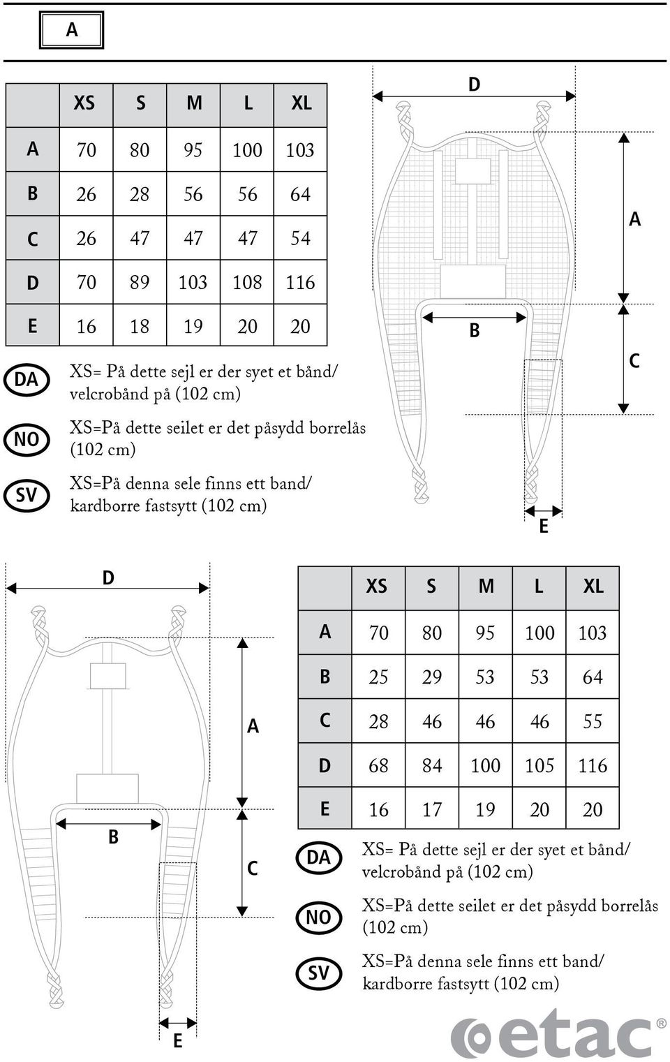 cm) E D XS S M L XL A 70 80 95 100 103 B 25 29 53 53 64 A C 28 46 46 46 55 D 68 84 100 105 116 B C E DA 16 17 19 20 20 XS= På dette sejl er der