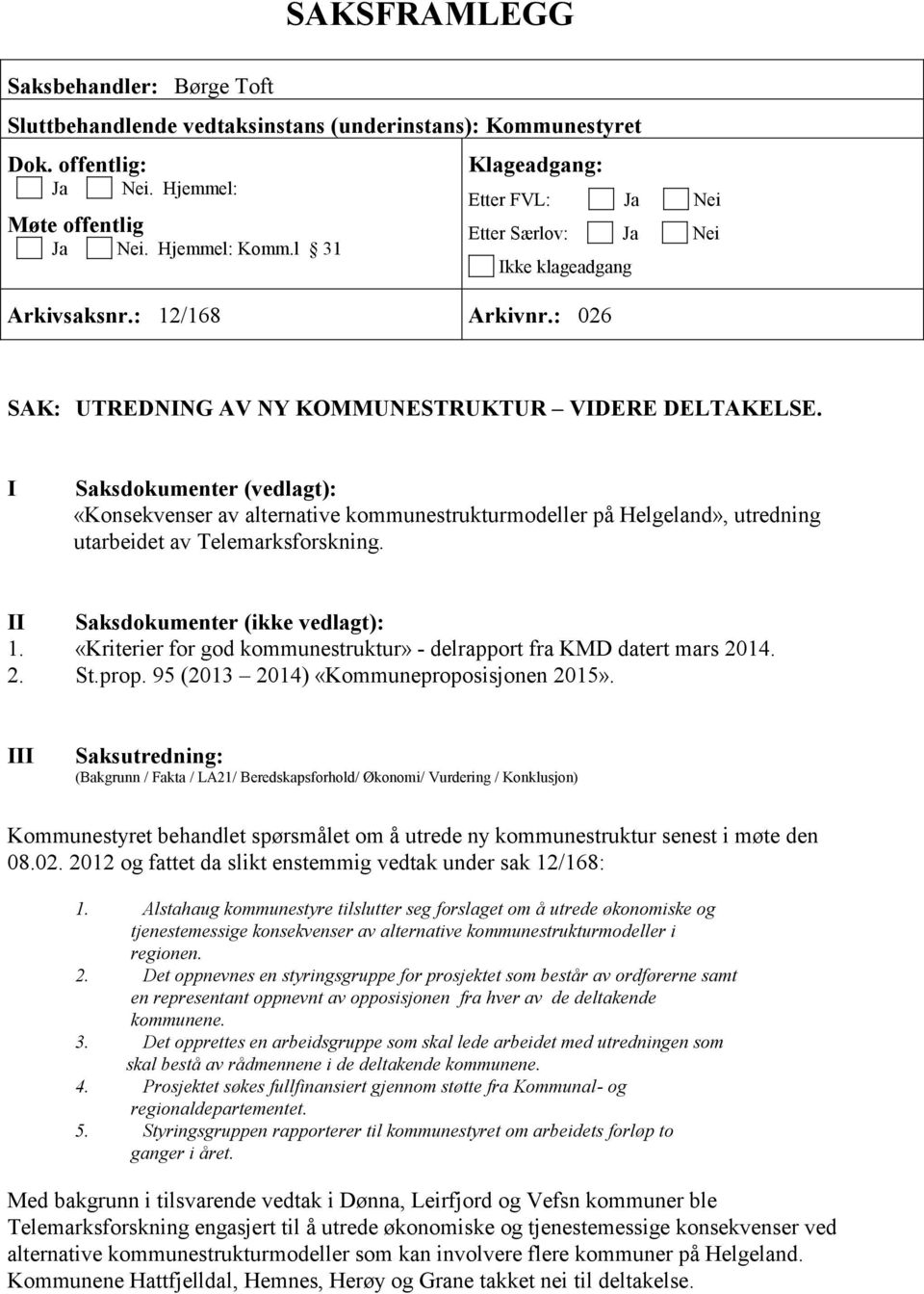 I Saksdokumenter (vedlagt): «Konsekvenser av alternative kommunestrukturmodeller på Helgeland», utredning utarbeidet av Telemarksforskning. II Saksdokumenter (ikke vedlagt): 1.