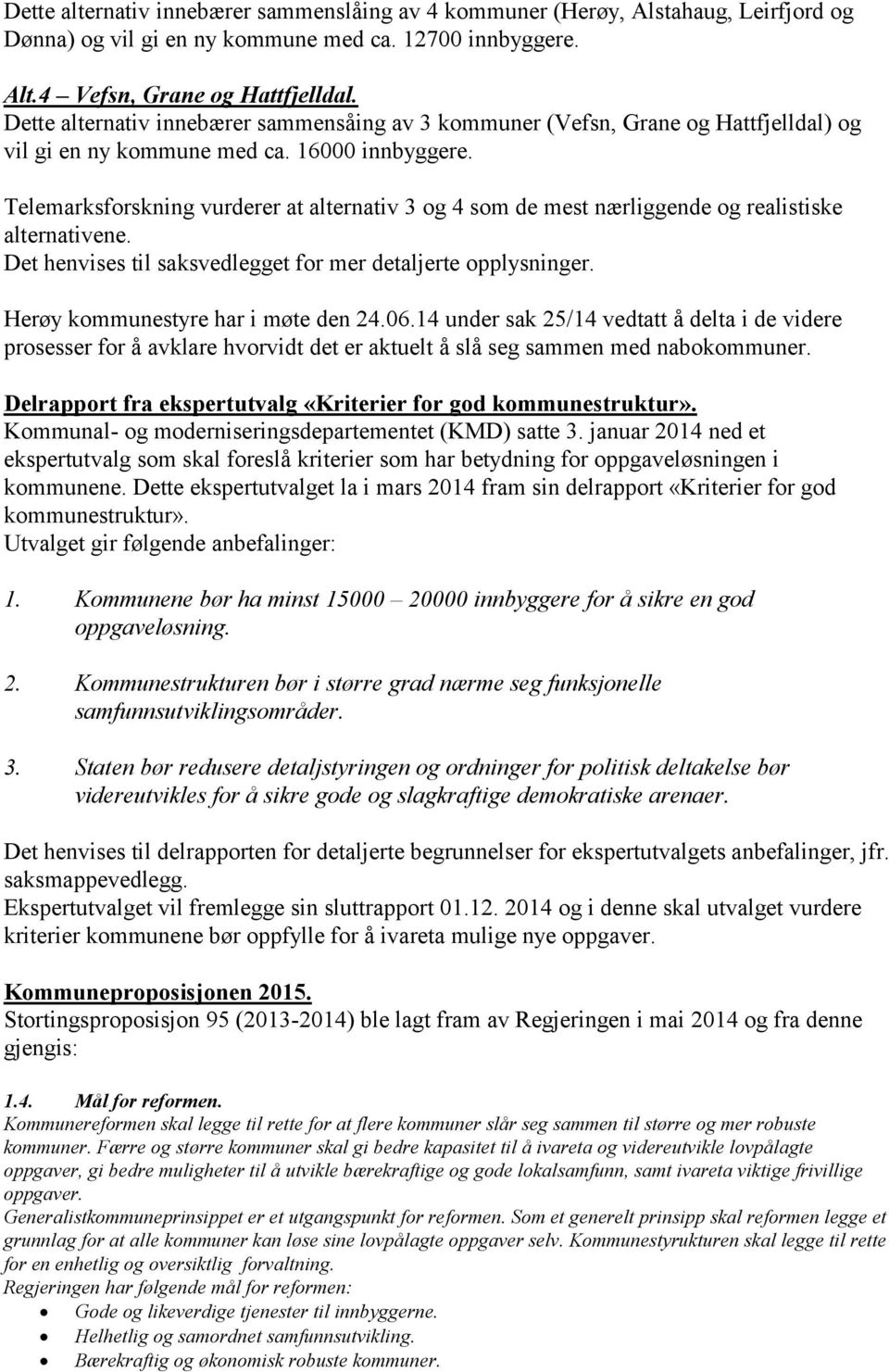 Telemarksforskning vurderer at alternativ 3 og 4 som de mest nærliggende og realistiske alternativene. Det henvises til saksvedlegget for mer detaljerte opplysninger.