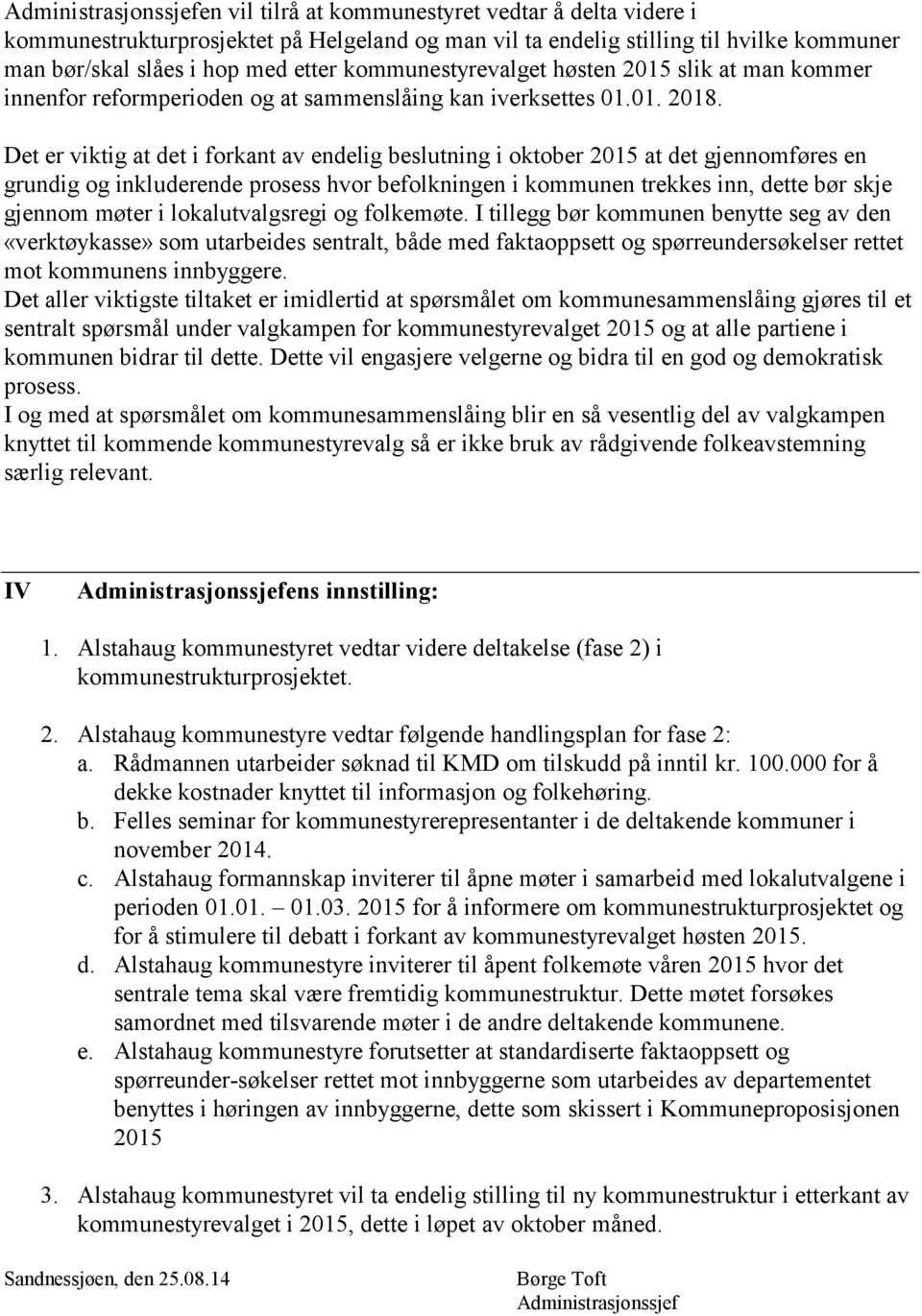 Det er viktig at det i forkant av endelig beslutning i oktober 2015 at det gjennomføres en grundig og inkluderende prosess hvor befolkningen i kommunen trekkes inn, dette bør skje gjennom møter i