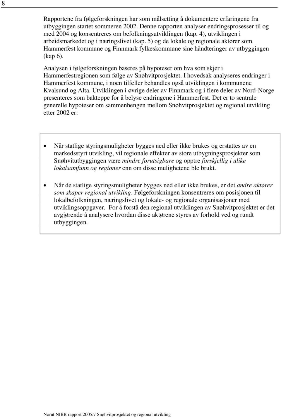 5) og de lokale og regionale aktører som Hammerfest kommune og Finnmark fylkeskommune sine håndteringer av utbyggingen (kap 6).
