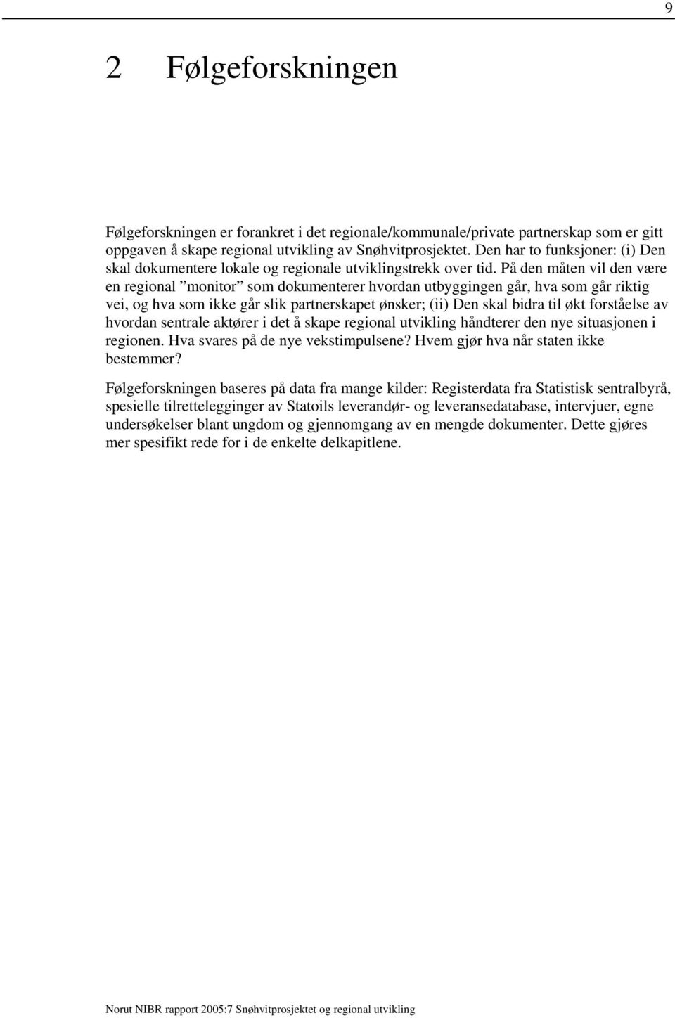 På den måten vil den være en regional monitor som dokumenterer hvordan utbyggingen går, hva som går riktig vei, og hva som ikke går slik partnerskapet ønsker; (ii) Den skal bidra til økt forståelse