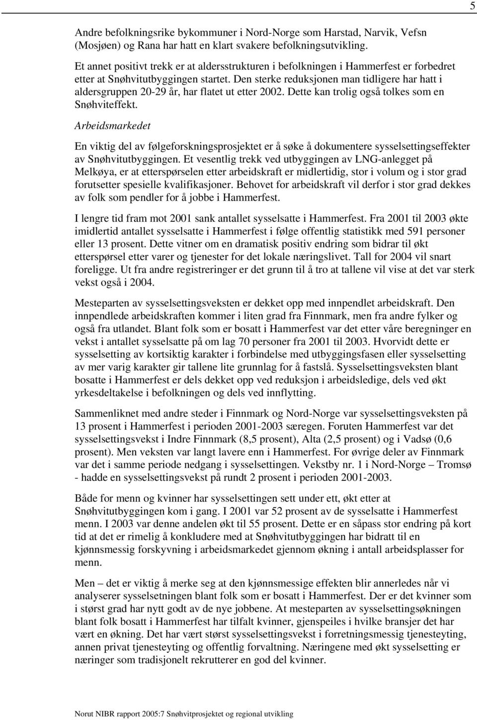 Den sterke reduksjonen man tidligere har hatt i aldersgruppen 20-29 år, har flatet ut etter 2002. Dette kan trolig også tolkes som en Snøhviteffekt.