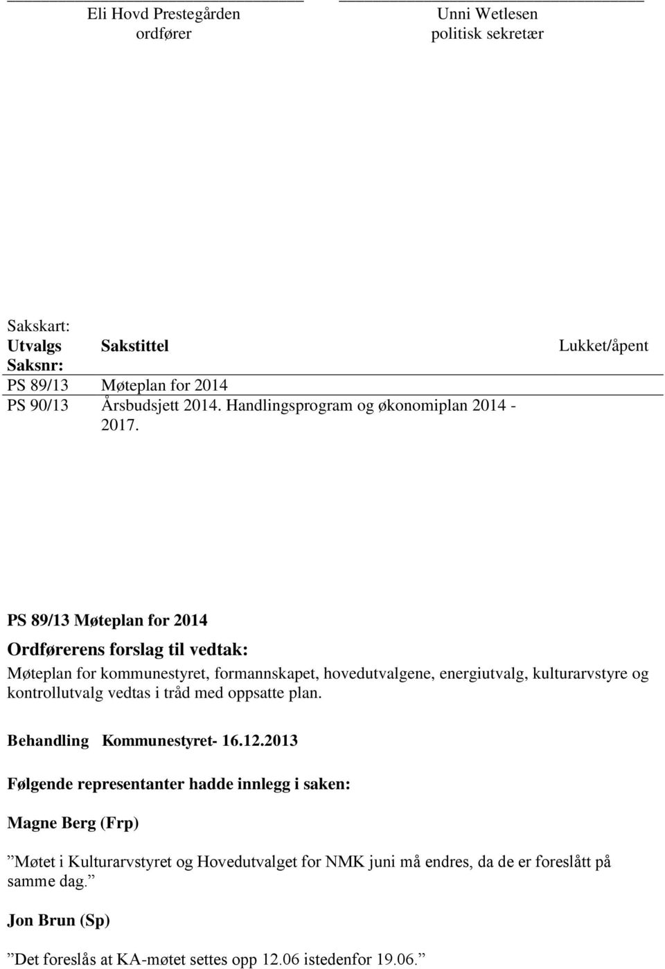 Lukket/åpent PS 89/13 Møteplan for 2014 Ordførerens forslag til vedtak: Møteplan for kommunestyret, formannskapet, hovedutvalgene, energiutvalg, kulturarvstyre og