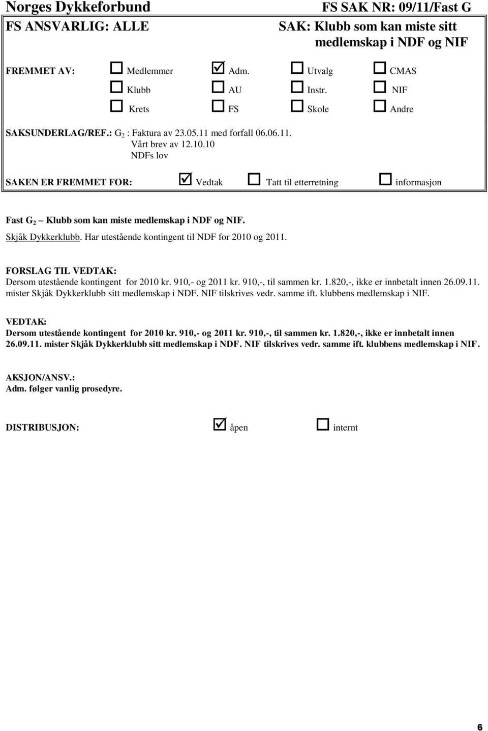 FORSLAG TIL Dersom utestående kontingent for 2010 kr. 910,- og 2011 kr. 910,-, til sammen kr. 1.820,-, ikke er innbetalt innen 26.09.11. mister Skjåk Dykkerklubb sitt medlemskap i NDF.