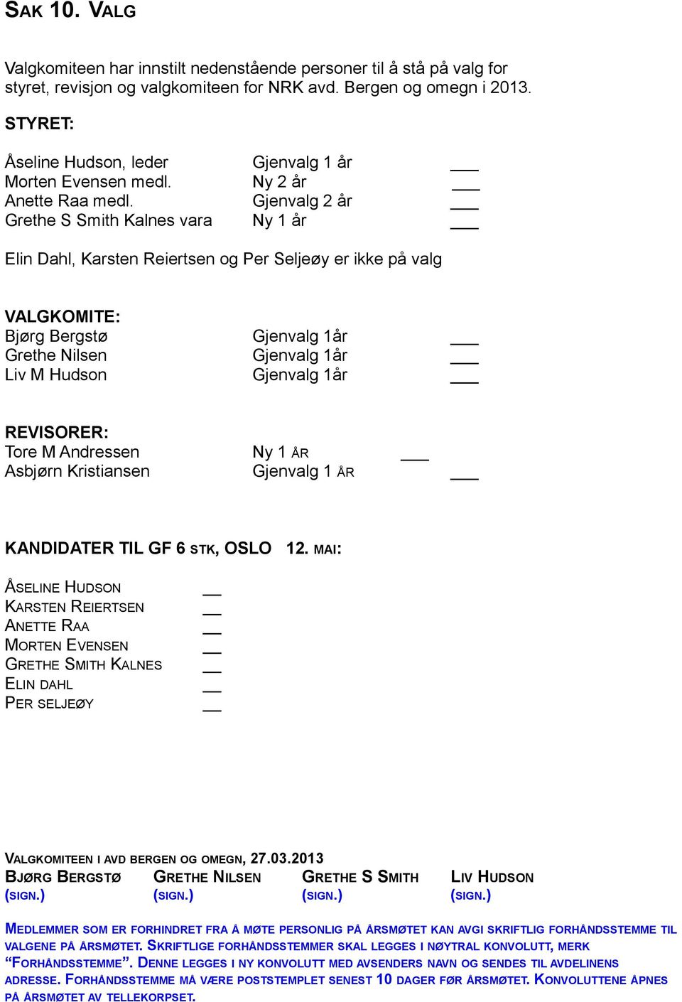 Grethe S Smith Kalnes vara Gjenvalg 1 år Ny 2 år Gjenvalg 2 år Ny 1 år Elin Dahl, Karsten Reiertsen og Per Seljeøy er ikke på valg VALGKOMITE: Bjørg Bergstø Grethe Nilsen Liv M Hudson Gjenvalg 1år