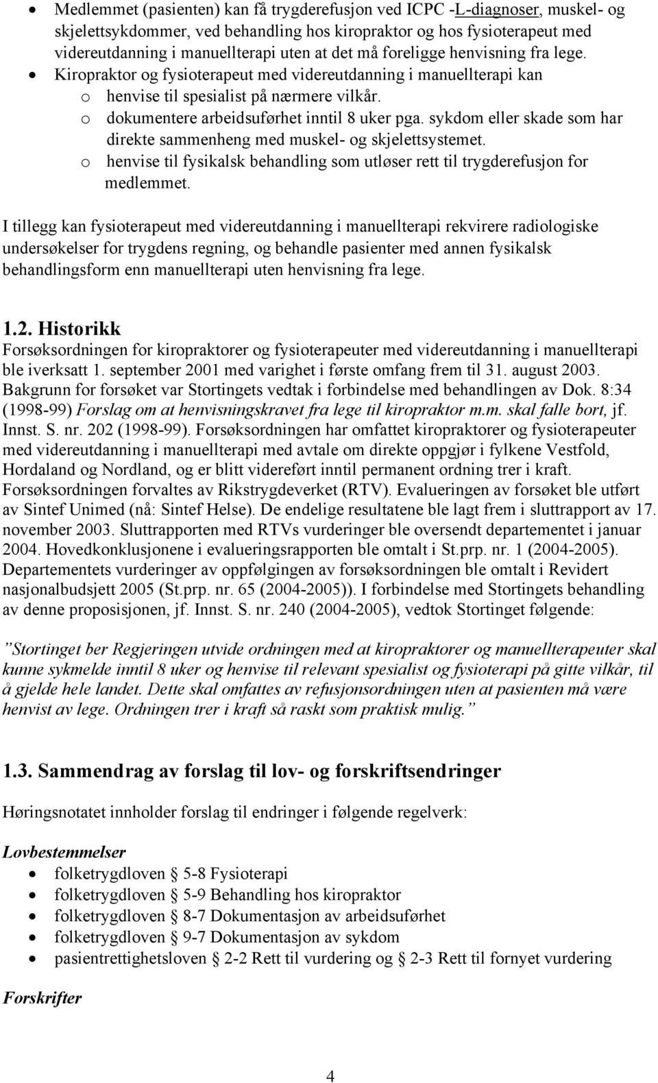 sykdom eller skade som har direkte sammenheng med muskel- og skjelettsystemet. o henvise til fysikalsk behandling som utløser rett til trygderefusjon for medlemmet.