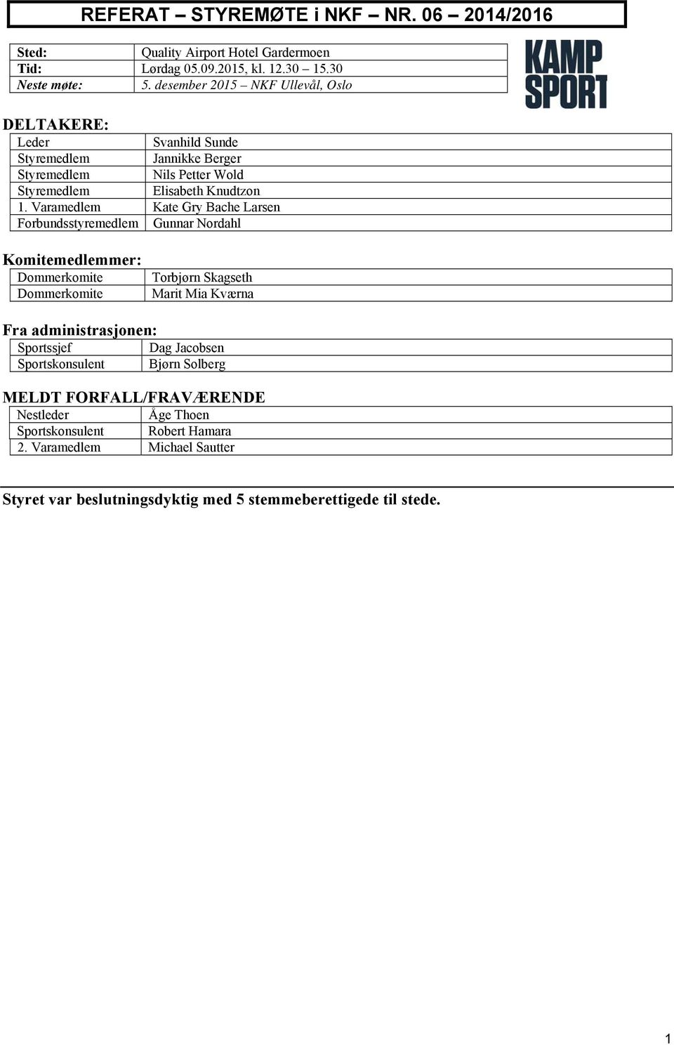 Varamedlem Kate Gry Bache Larsen Forbundsstyremedlem Gunnar Nordahl Komitemedlemmer: Dommerkomite Dommerkomite Torbjørn Skagseth Marit Mia Kværna Fra administrasjonen: