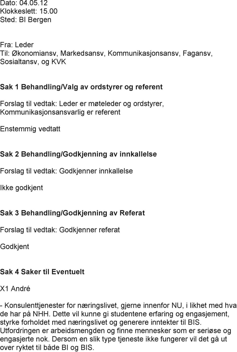 ordstyrer, Kommunikasjonsansvarlig er referent Enstemmig vedtatt Sak 2 Behandling/Godkjenning av innkallelse Forslag til vedtak: Godkjenner innkallelse Ikke godkjent Sak 3 Behandling/Godkjenning av