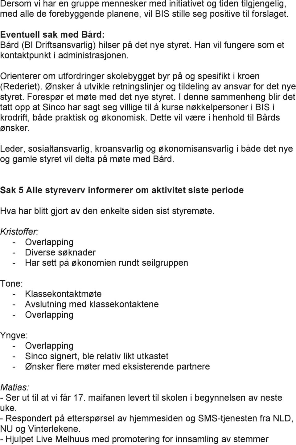 Orienterer om utfordringer skolebygget byr på og spesifikt i kroen (Rederiet). Ønsker å utvikle retningslinjer og tildeling av ansvar for det nye styret. Forespør et møte med det nye styret.