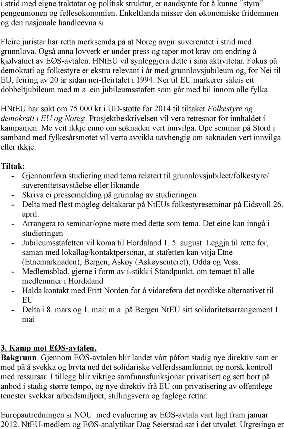 HNtEU vil synleggjera dette i sina aktivitetar. Fokus på demokrati og folkestyre er ekstra relevant i år med grunnlovsjubileum og, for Nei til EU, feiring av 20 år sidan nei-fleirtalet i 1994.