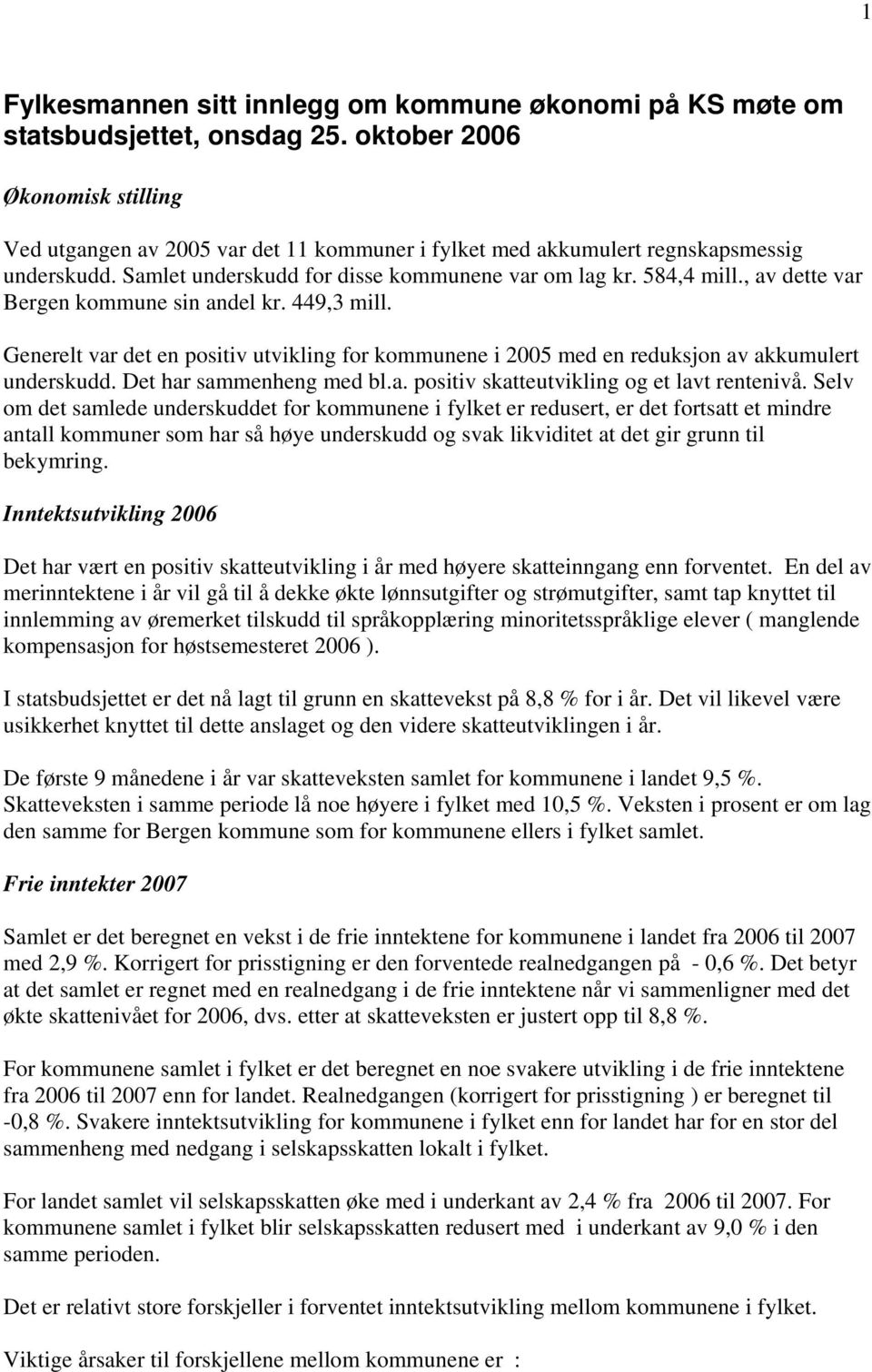 , av dette var Bergen kommune sin andel kr. 449,3 mill. Generelt var det en positiv utvikling for kommunene i 2005 med en reduksjon av akkumulert underskudd. Det har sammenheng med bl.a. positiv skatteutvikling og et lavt rentenivå.