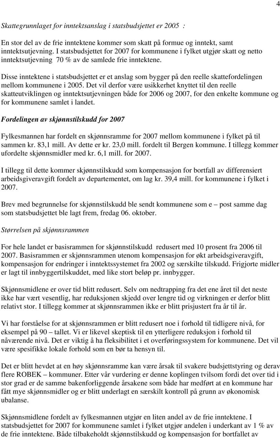 Disse inntektene i statsbudsjettet er et anslag som bygger på den reelle skattefordelingen mellom kommunene i 2005.