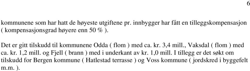 Det er gitt tilskudd til kommunene Odda ( flom ) med ca. kr. 3,4 mill., Vaksdal ( flom ) med ca. kr. 1,2 mill.