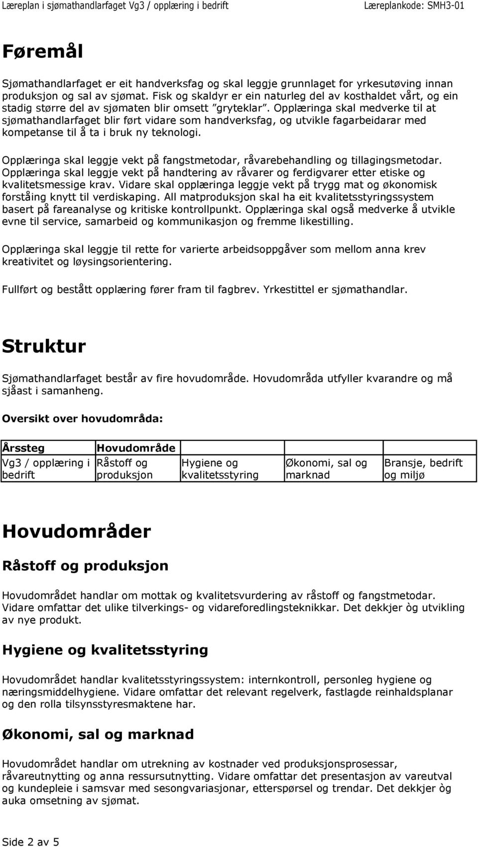 Opplæringa skal medverke til at sjømathandlarfaget blir ført vidare som handverksfag, og utvikle fagarbeidarar med kompetanse til å ta i bruk ny teknologi.