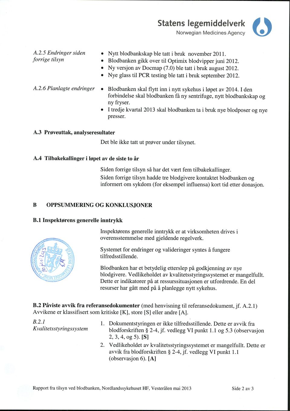 I den forbindelse skal blodbanken få ny sentrifuge, nytt blodbankskap og ny fryser. I tredje kvartal 2013 skal blodbanken ta i bruk nye blodposer og nye presser. A.