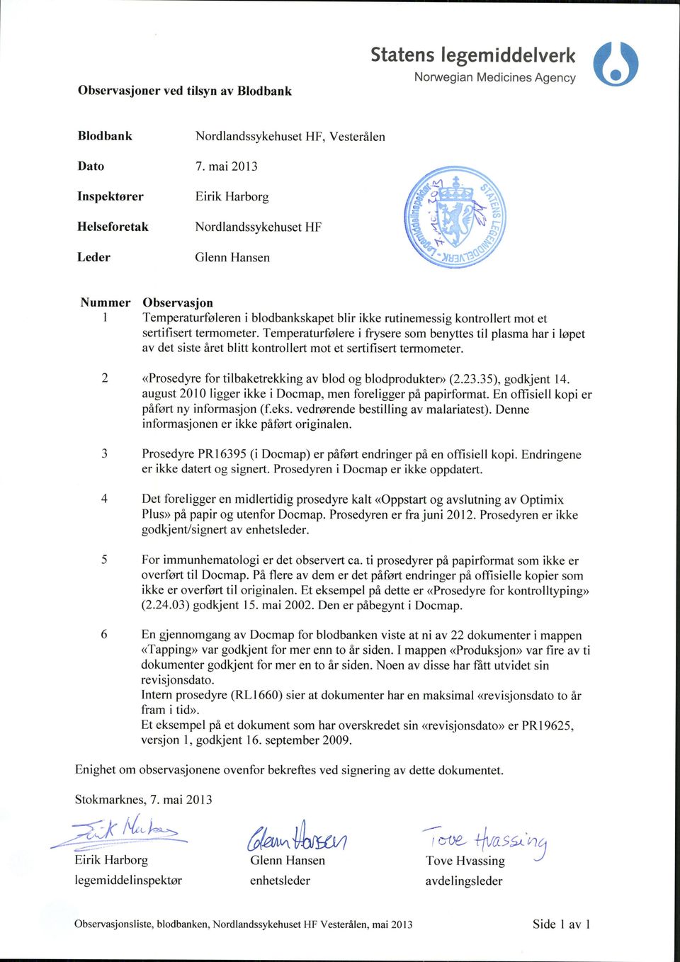 Temperaturfølere i frysere som benyttes til plasma har i løpet av det siste året blitt kontrollert mot et sertifisert termometer. 2 «Prosedyre for tilbaketrekking av blod og blodprodukter» (2.23.