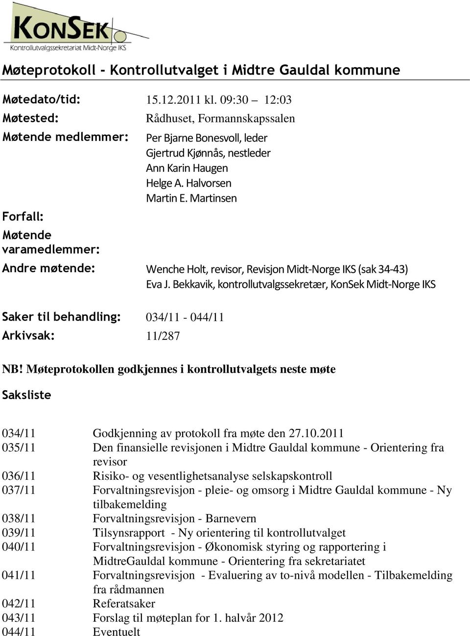 Halvorsen Martin E. Martinsen Andre møtende: Wenche Holt, revisor, Revisjon Midt-Norge IKS (sak 34-43) Eva J.