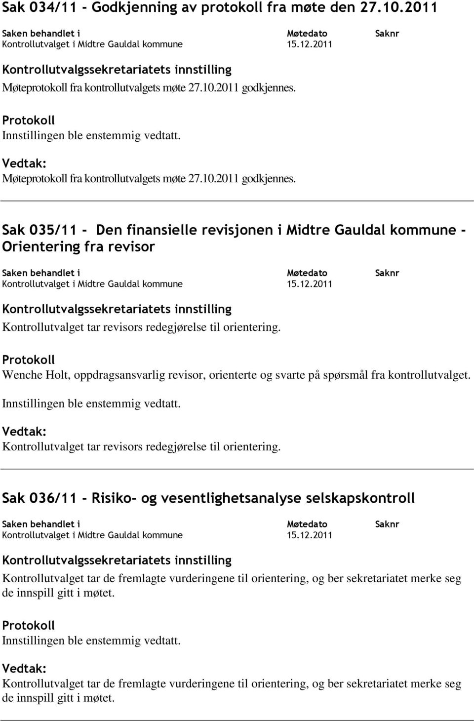 Sak 035/11 - Den finansielle revisjonen i Midtre Gauldal kommune - Orientering fra revisor Kontrollutvalget tar revisors redegjørelse til orientering.