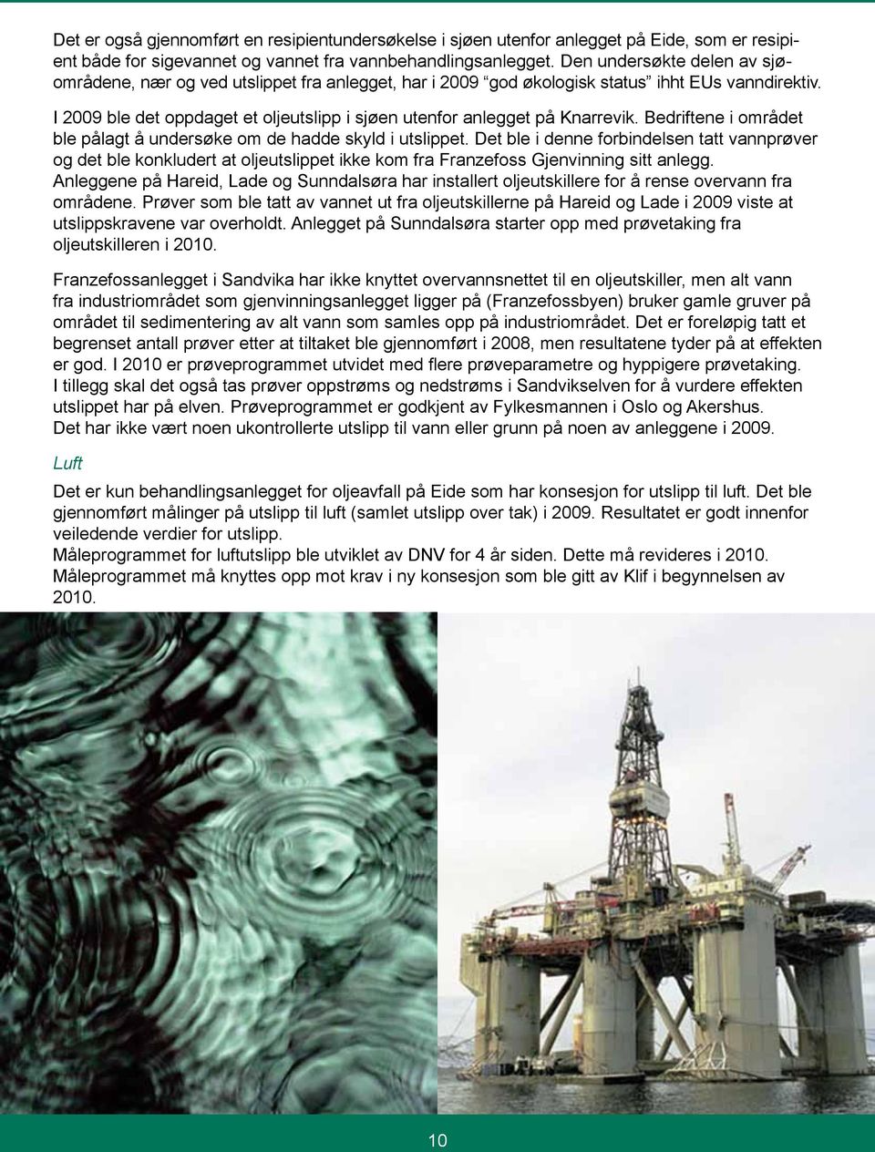 I 2009 ble det oppdaget et oljeutslipp i sjøen utenfor anlegget på Knarrevik. Bedriftene i området ble pålagt å undersøke om de hadde skyld i utslippet.