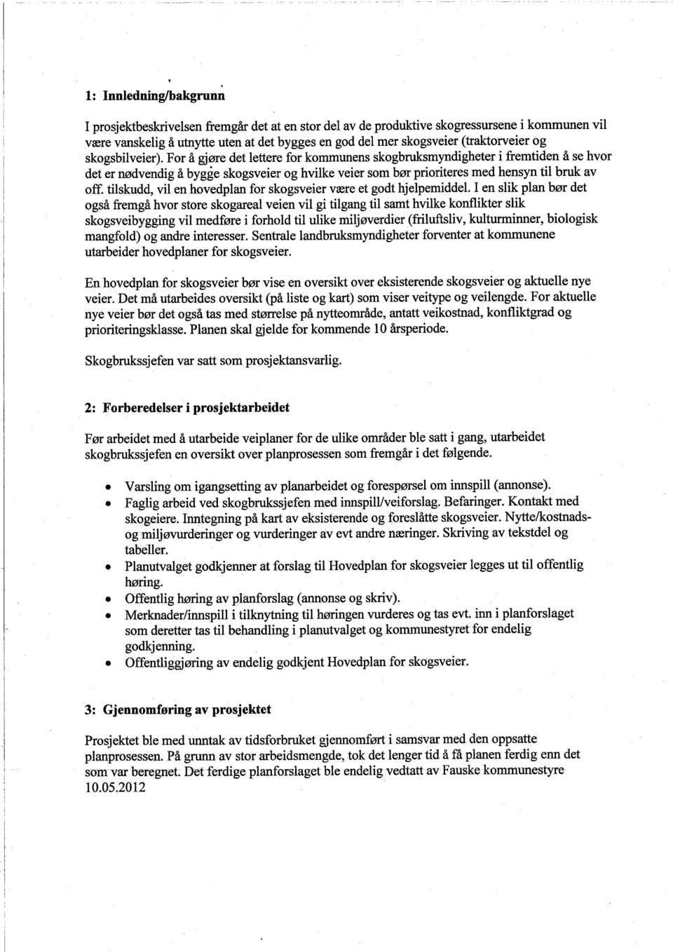 For å gjøre det lettere for kommunens skogbrusmyndigheter i fremtiden å se hvor det er nødvendig å bygge skogsveier og hvilke veier som bør prioriteres med hensyn ti bru av off.