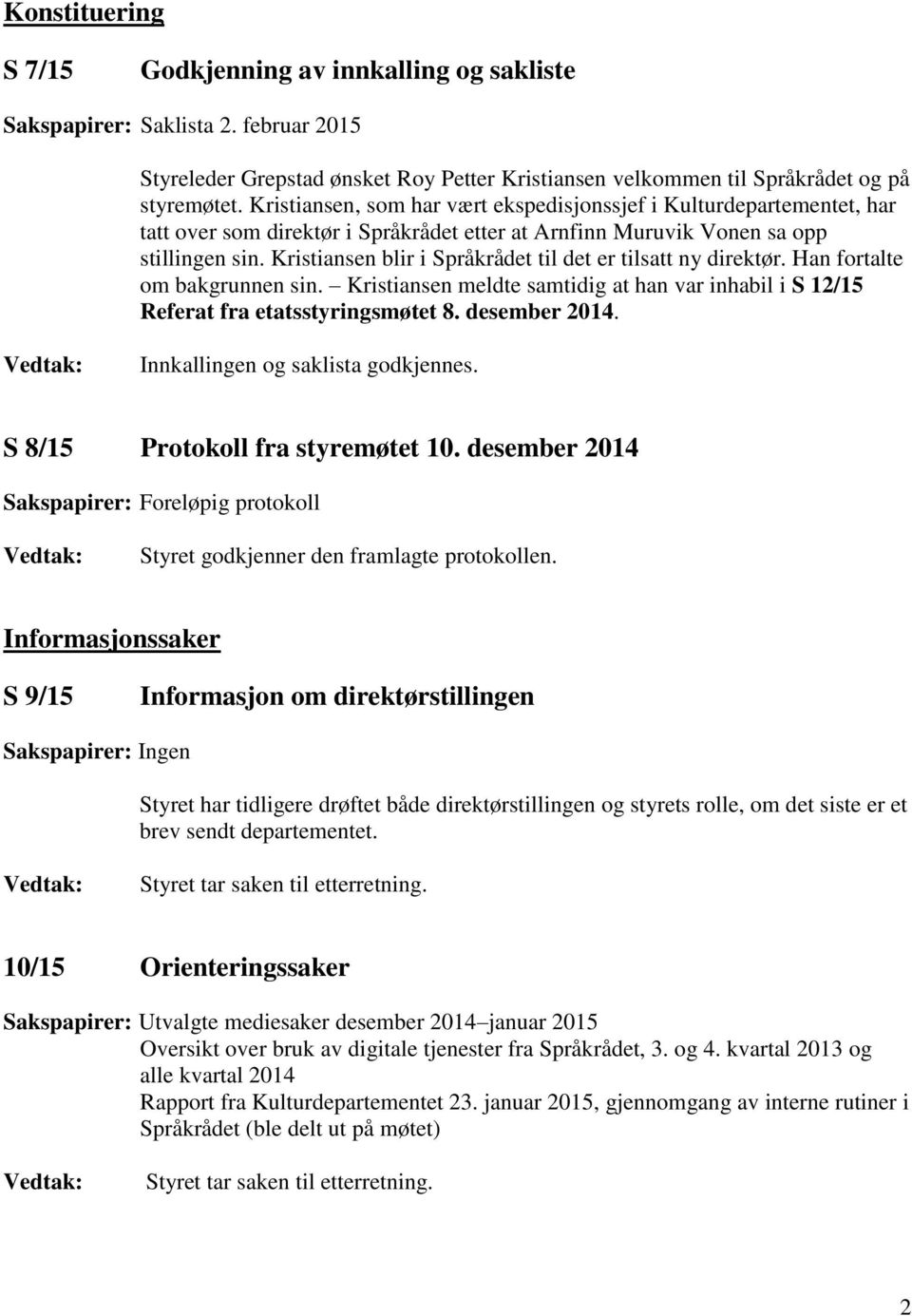 Kristiansen blir i Språkrådet til det er tilsatt ny direktør. Han fortalte om bakgrunnen sin. Kristiansen meldte samtidig at han var inhabil i S 12/15 Referat fra etatsstyringsmøtet 8. desember 2014.