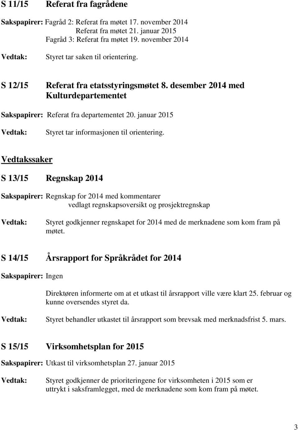 januar 2015 Styret tar informasjonen til orientering.