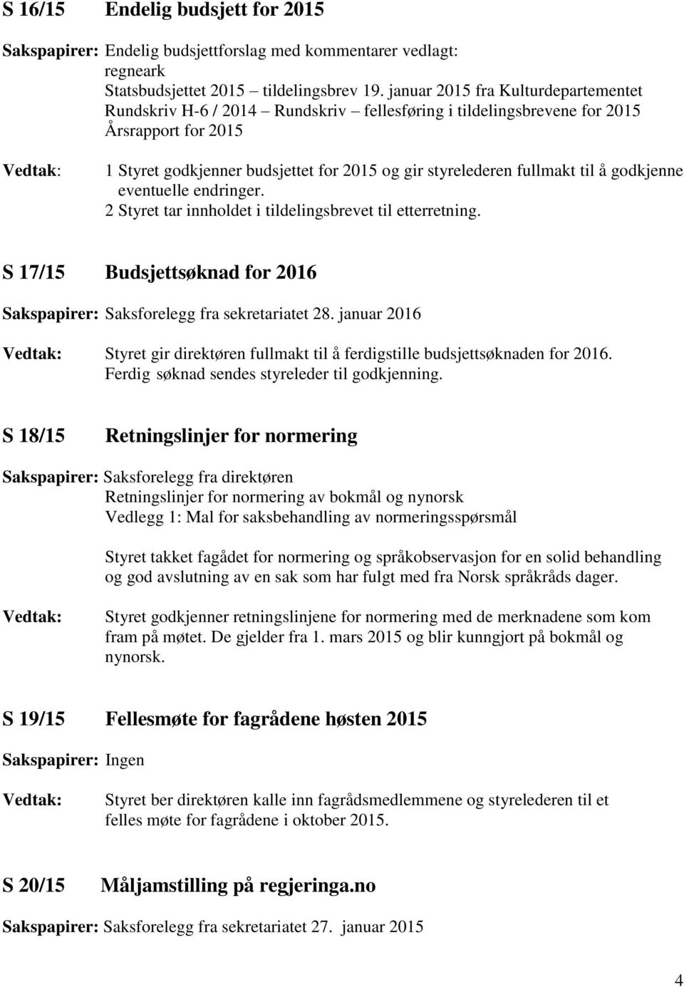 til å godkjenne eventuelle endringer. 2 Styret tar innholdet i tildelingsbrevet til etterretning. S 17/15 Budsjettsøknad for 2016 Sakspapirer: Saksforelegg fra sekretariatet 28.