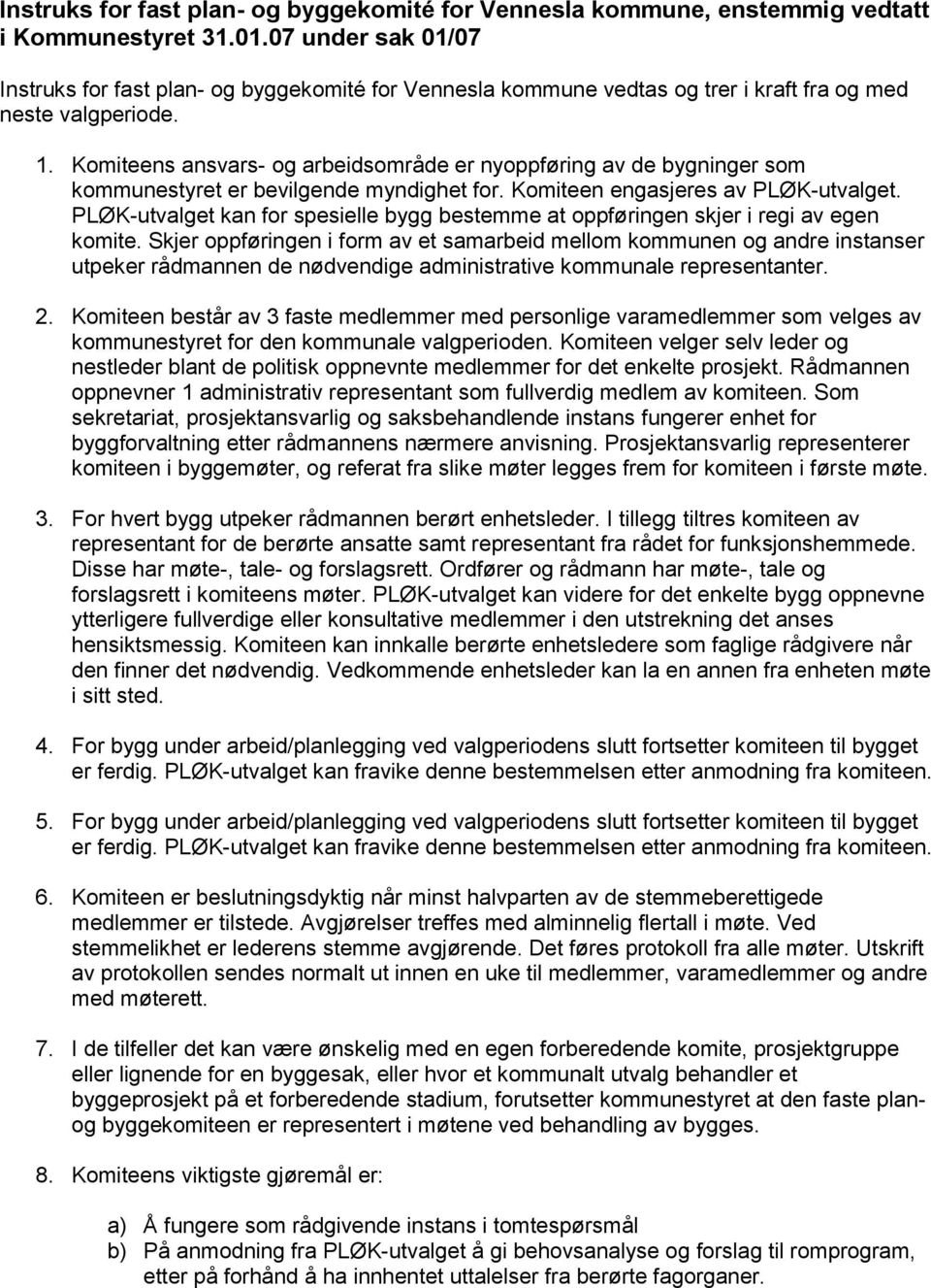 Komiteens ansvars- og arbeidsområde er nyoppføring av de bygninger som kommunestyret er bevilgende myndighet for. Komiteen engasjeres av PLØK-utvalget.