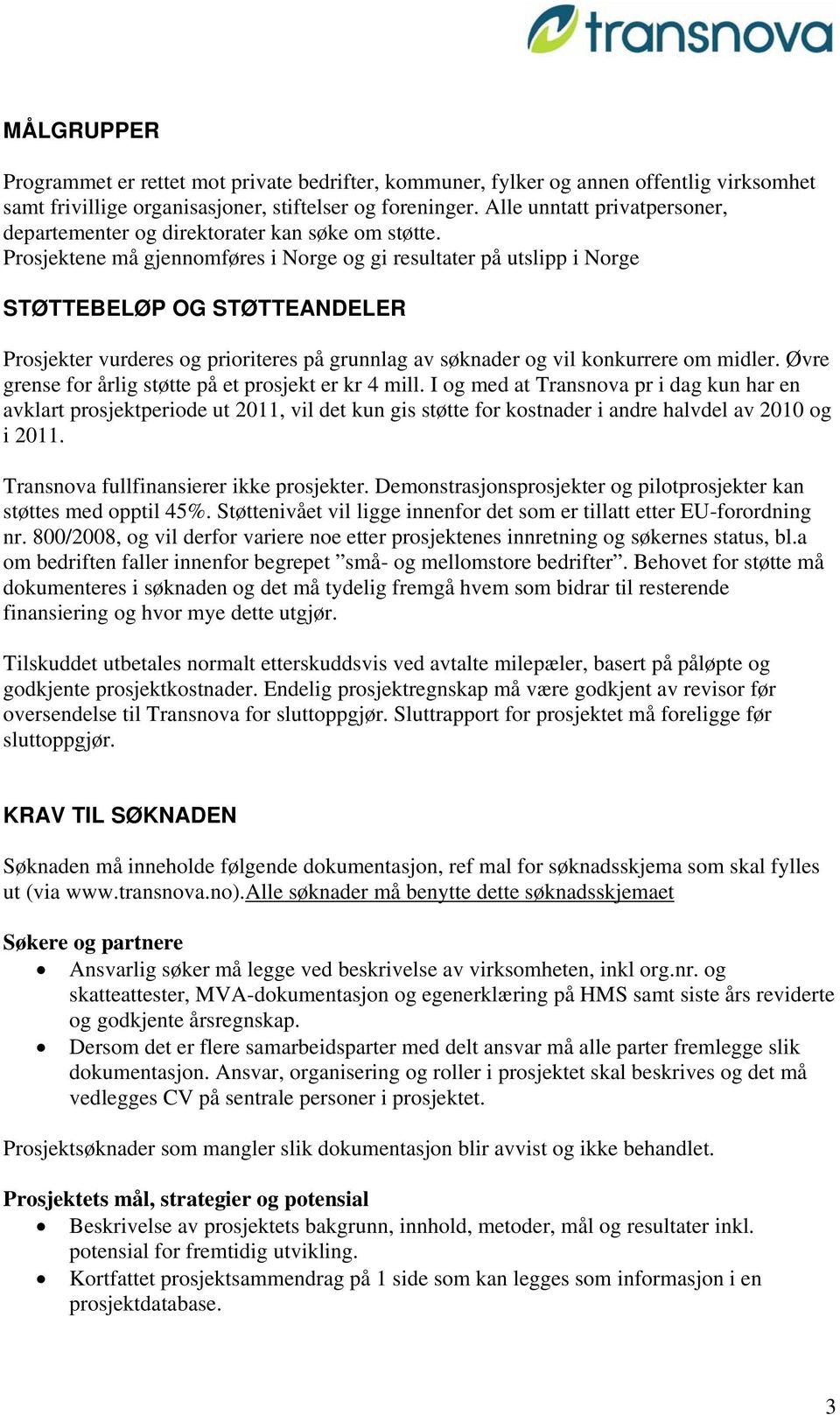 Prosjektene må gjennomføres i Norge og gi resultater på utslipp i Norge STØTTEBELØP OG STØTTEANDELER Prosjekter vurderes og prioriteres på grunnlag av søknader og vil konkurrere om midler.