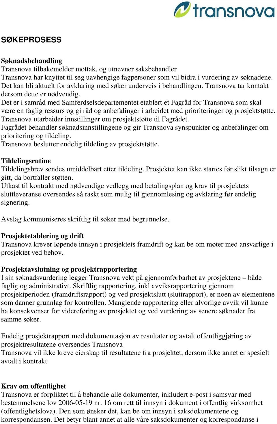 Det er i samråd med Samferdselsdepartementet etablert et Fagråd for Transnova som skal være en faglig ressurs og gi råd og anbefalinger i arbeidet med prioriteringer og prosjektstøtte.